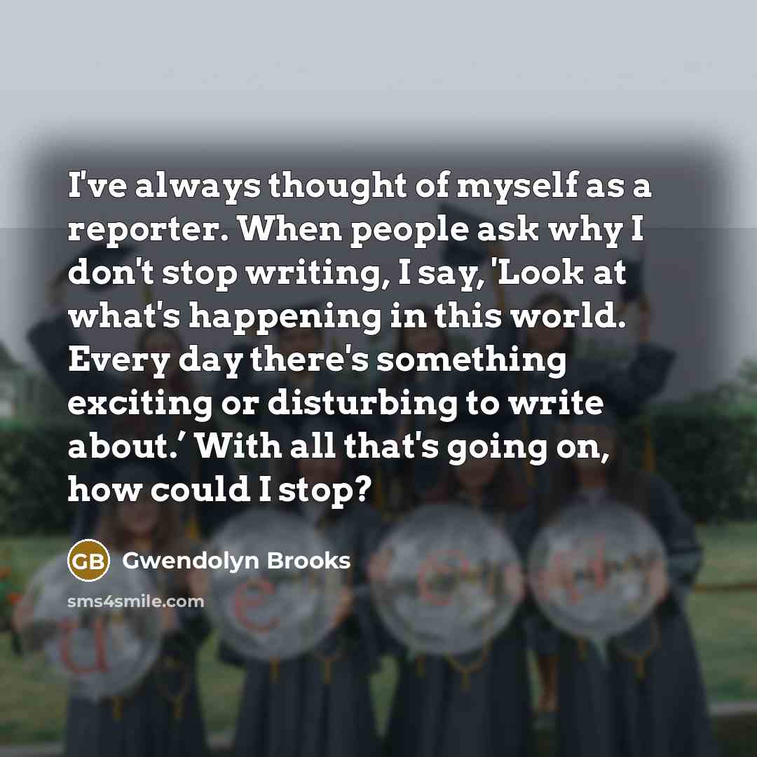 “I've always thought of myself as a reporter. When people…” quote by Gwendolyn Brooks