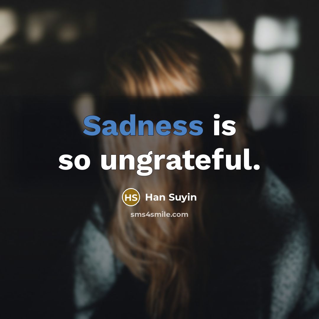 “Sadness is so ungrateful.…” quote by Han Suyin