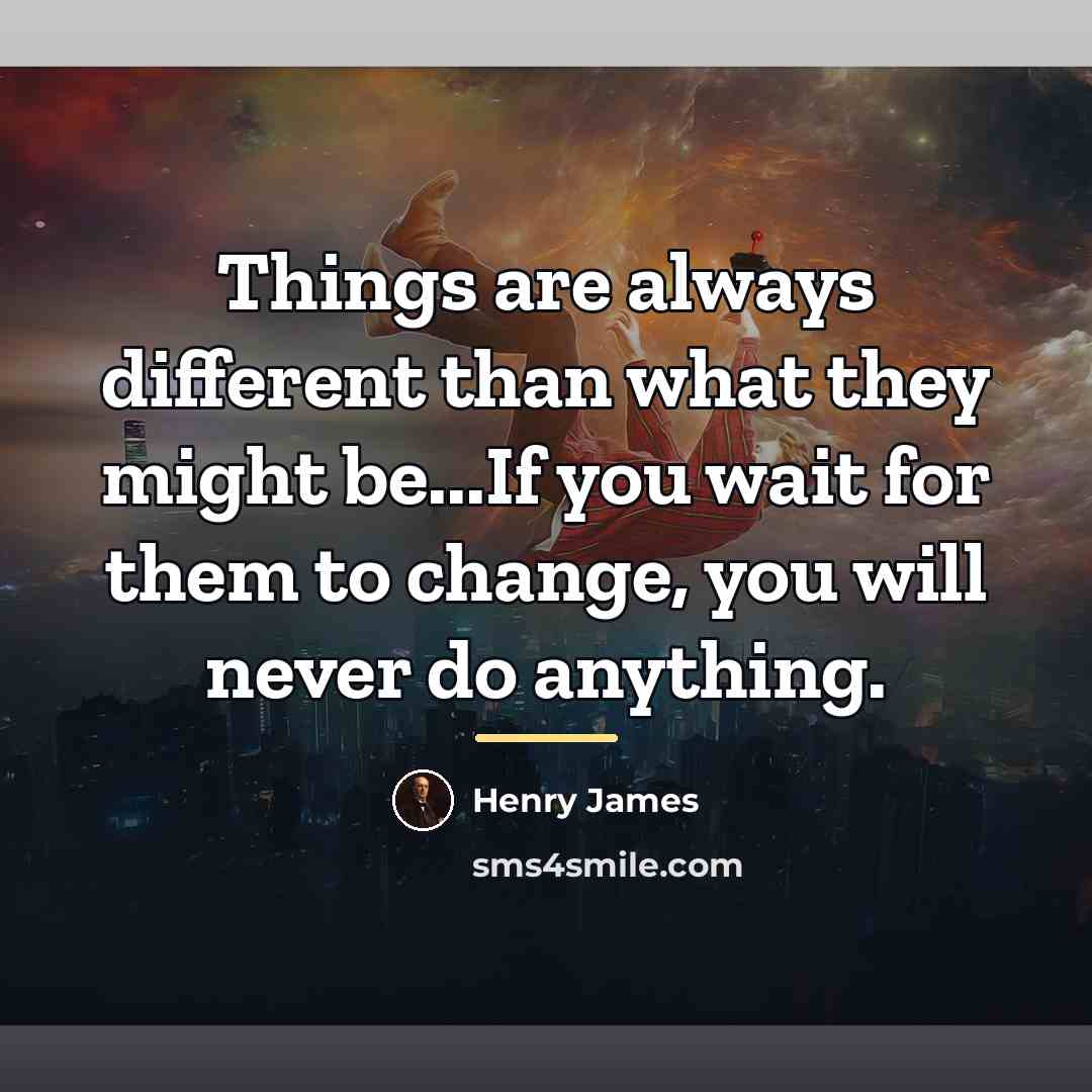 “Things are always different than what they might be...If you…” quote by Henry James
