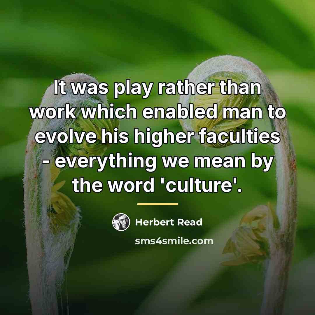 “It was play rather than work which enabled man to…” quote by Herbert Read
