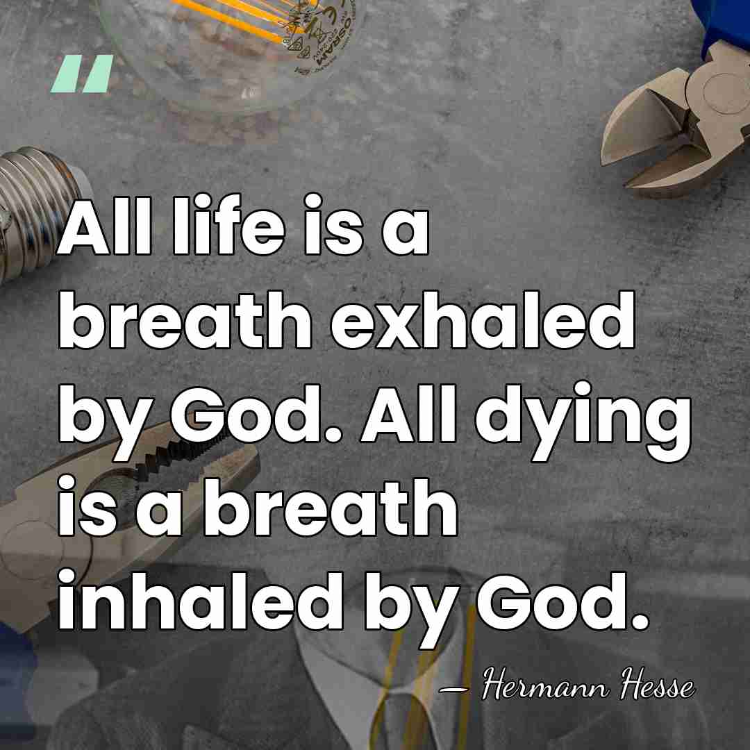 All life is a breath exhaled by God. All dying is a&hellip; - Hermann Hesse
