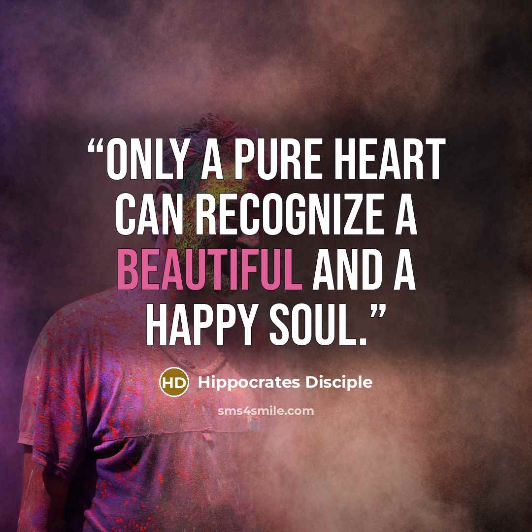 “Only a pure heart can recognize a beautiful and a happy soul.” quote by Hippocrates Disciple