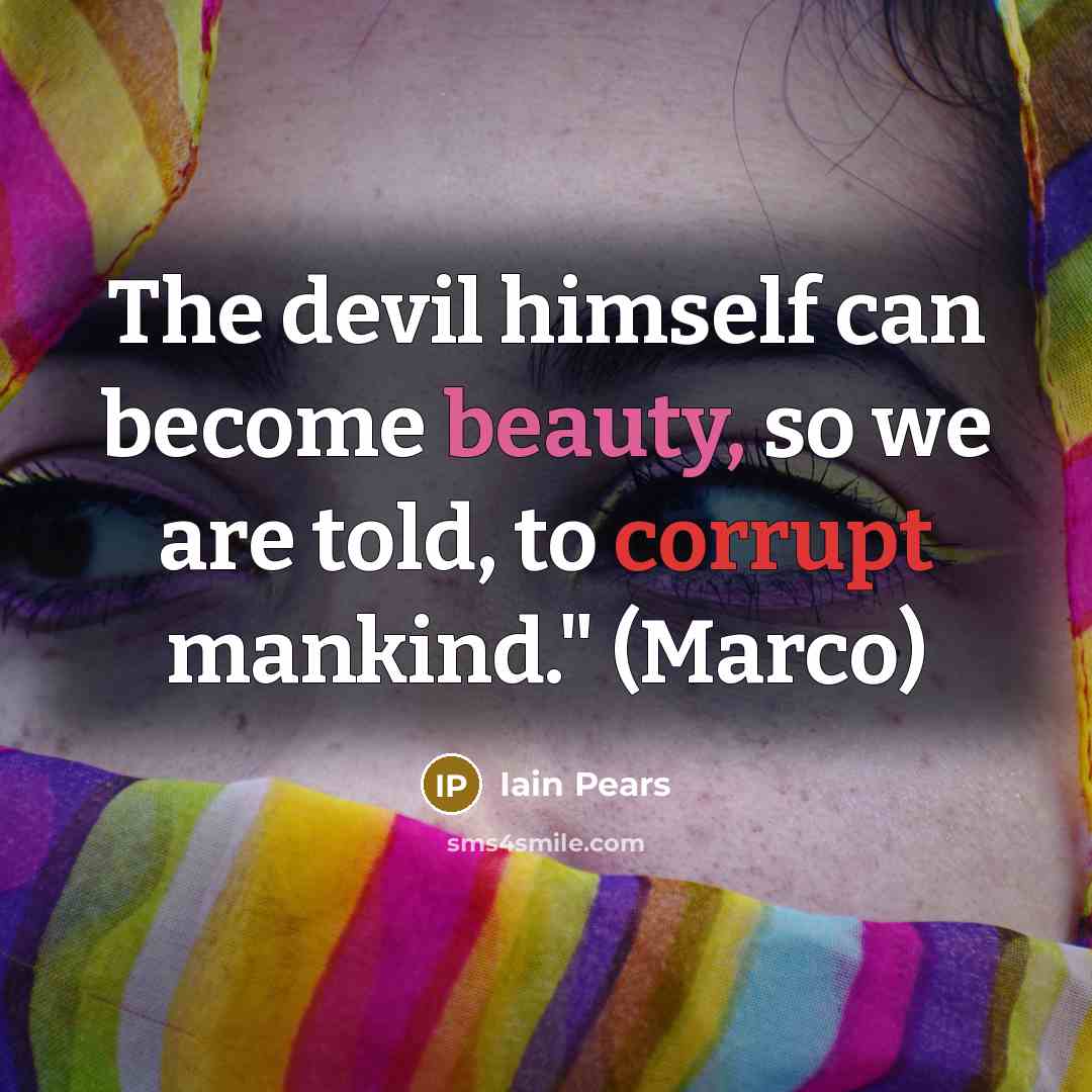 “The devil himself can become beauty, so we are told,…” quote by Iain Pears