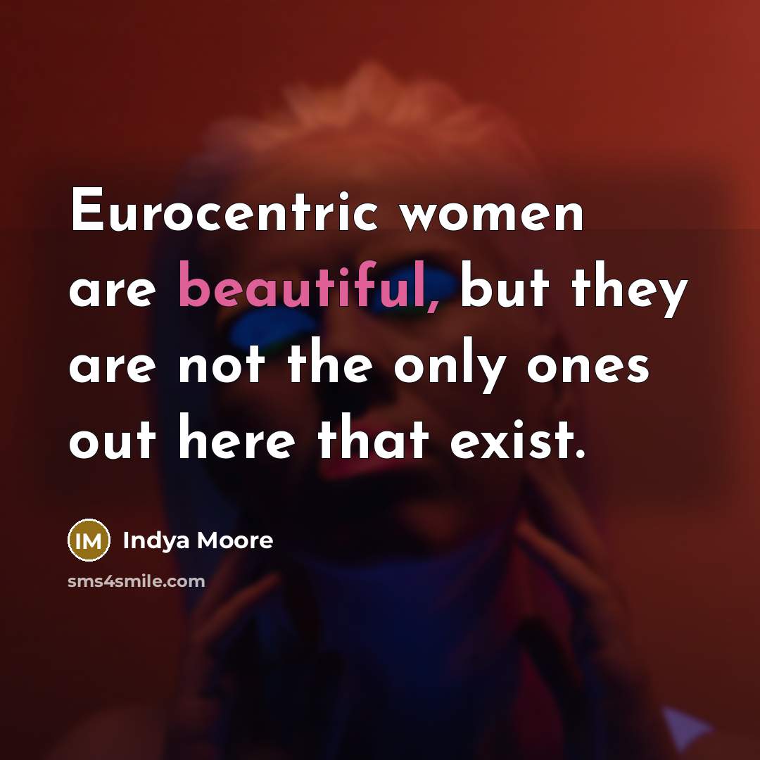 “Eurocentric women are beautiful, but they are not the only…” quote by Indya Moore