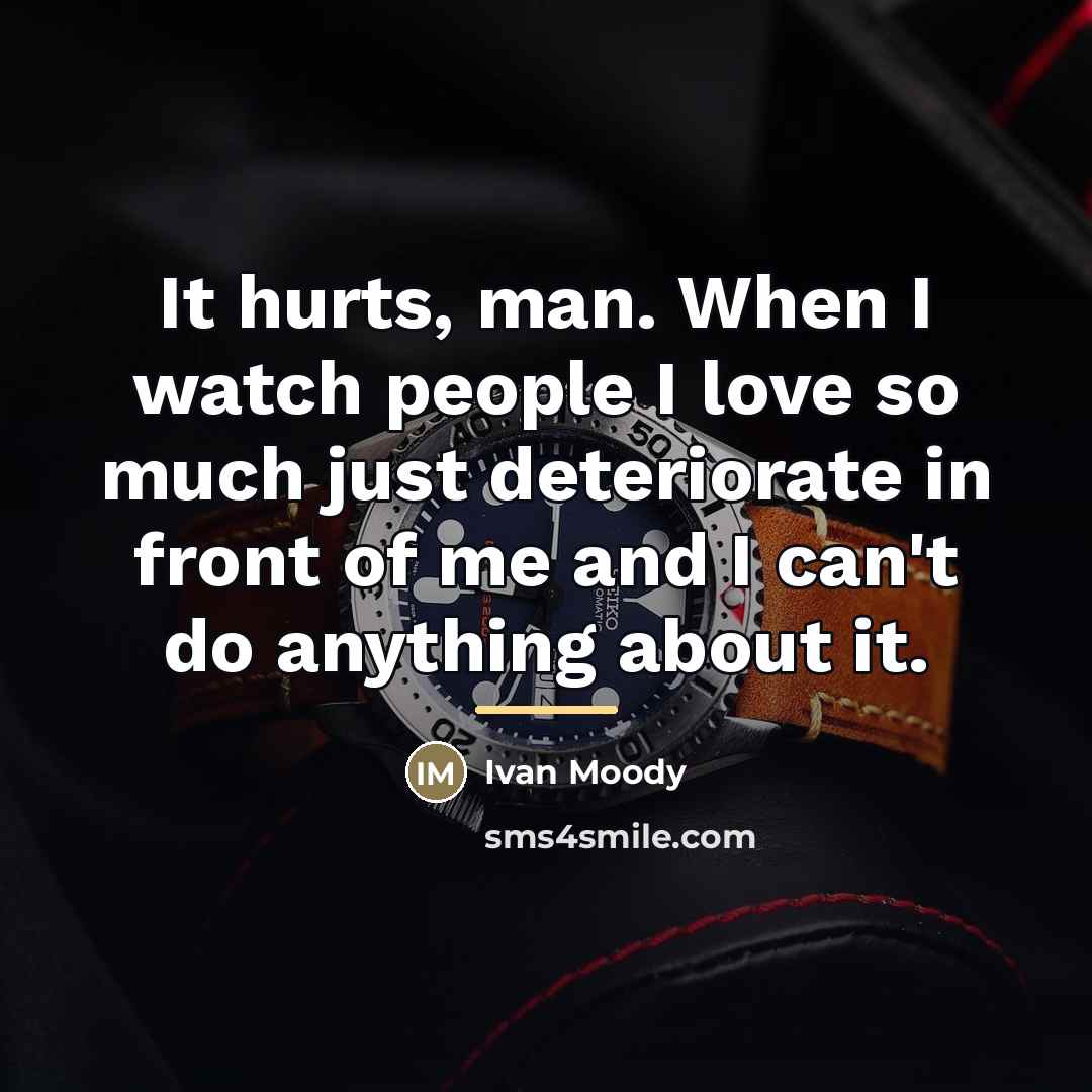 “It hurts, man. When I watch people I love so…” quote by Ivan Moody