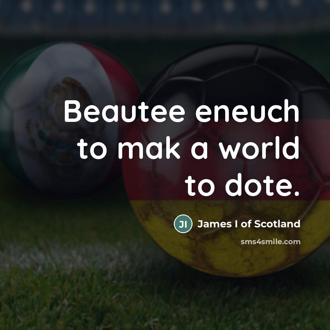 “Beautee eneuch to mak a world to dote.…” quote by James I of Scotland