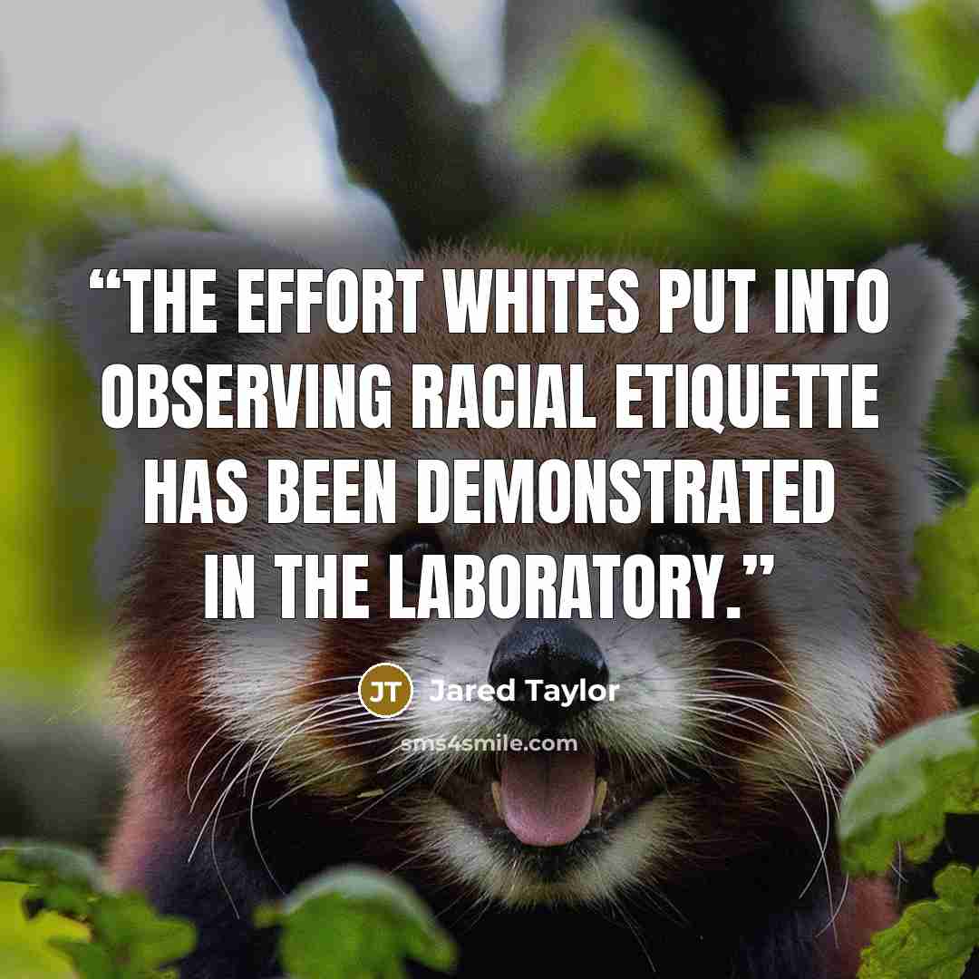 “The effort whites put into observing racial etiquette has been demonstrated in the laboratory.” quote by Jared Taylor