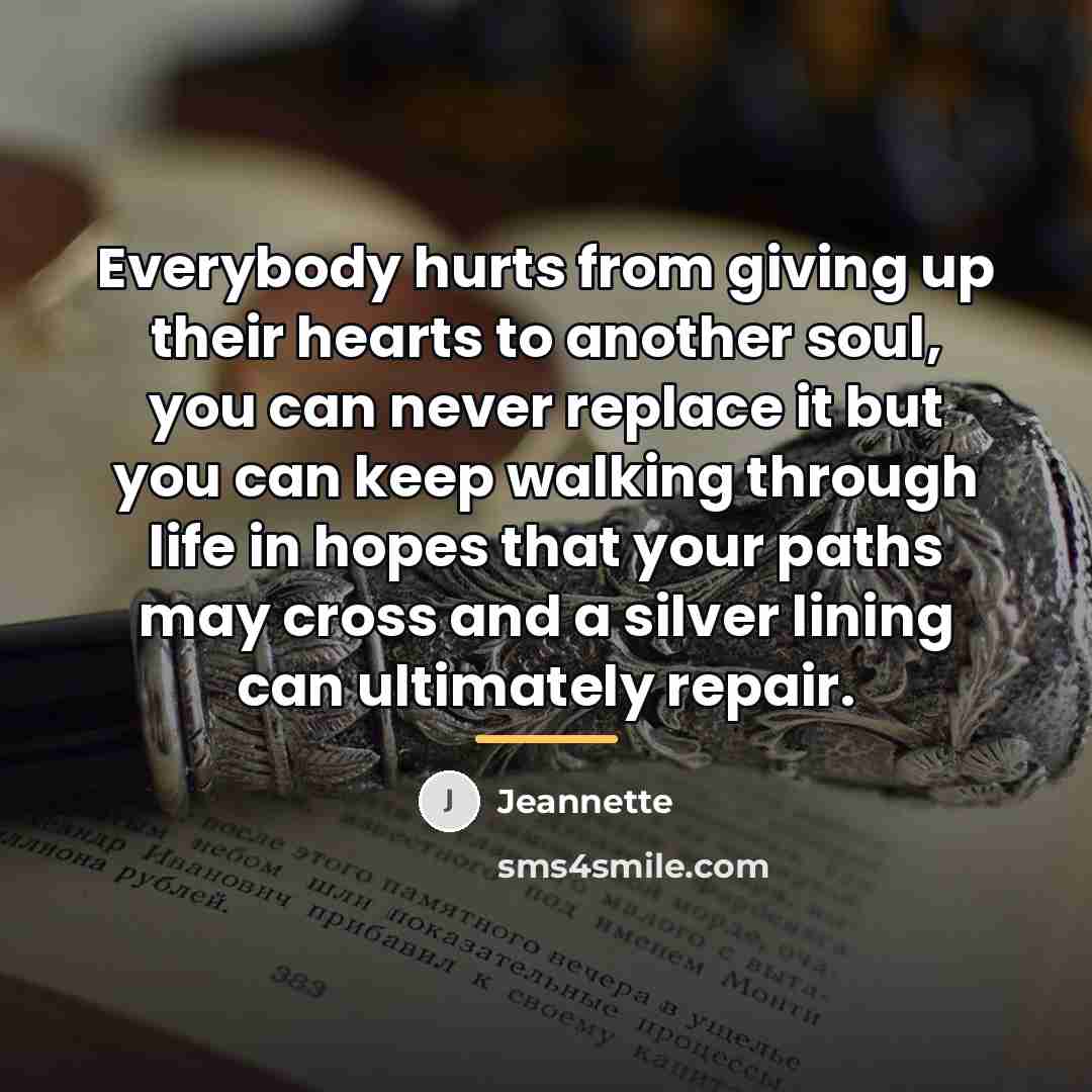 “Everybody hurts from giving up their hearts to another soul,…” quote by Jeannette