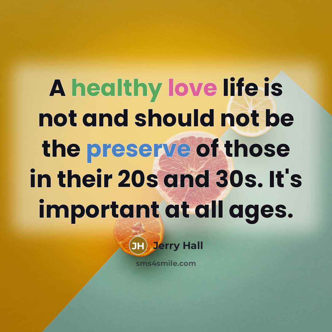 “A healthy love life is not and should not be…” quote by Jerry Hall