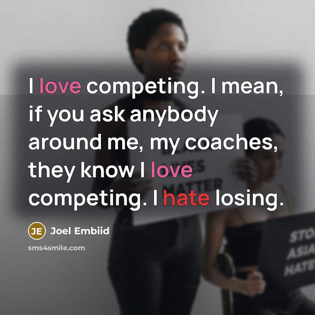 “I love competing. I mean, if you ask anybody around me, my coaches, they know I love competing. I hate losing.” quote by Joel Embiid