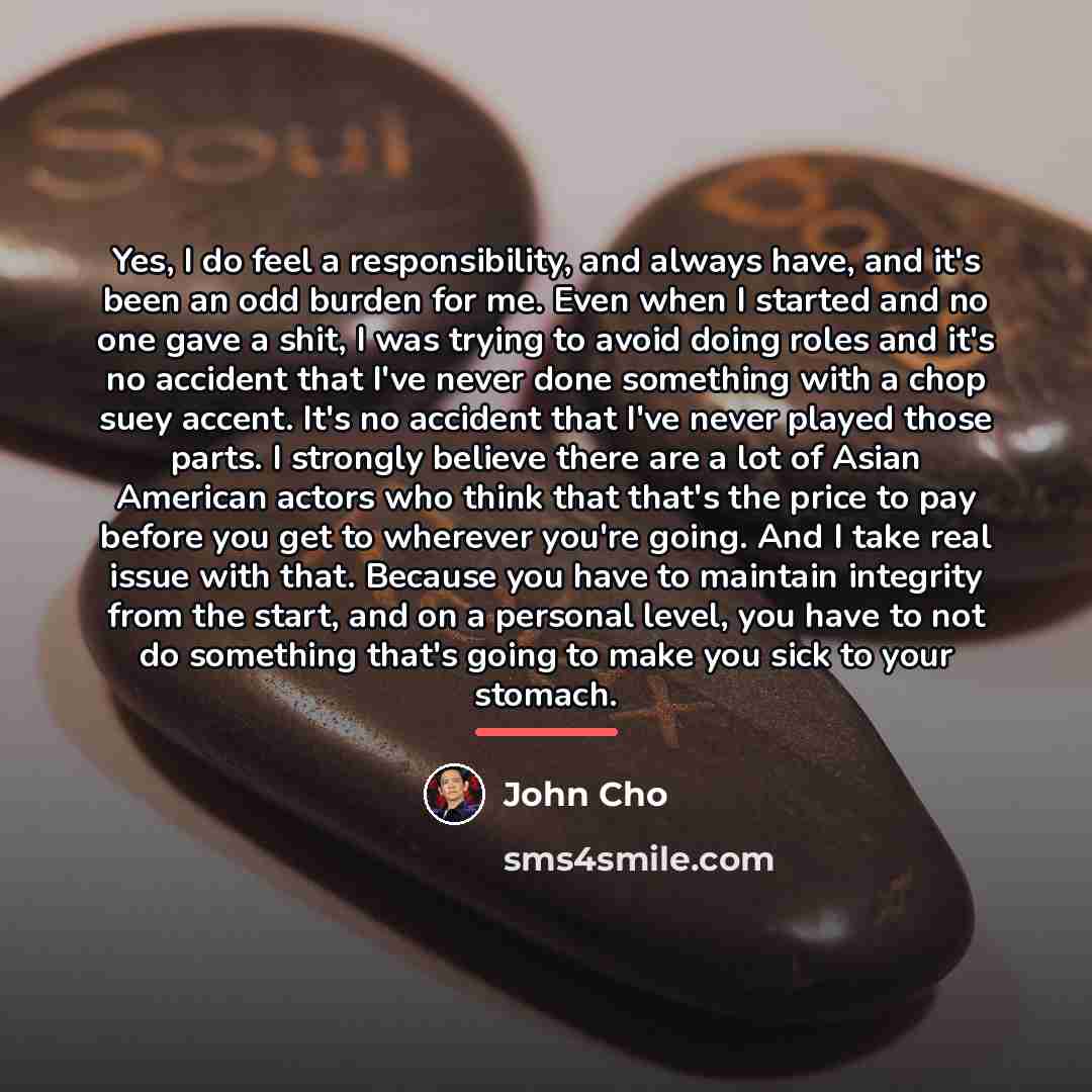 “Yes, I do feel a responsibility, and always have, and…” quote by John Cho