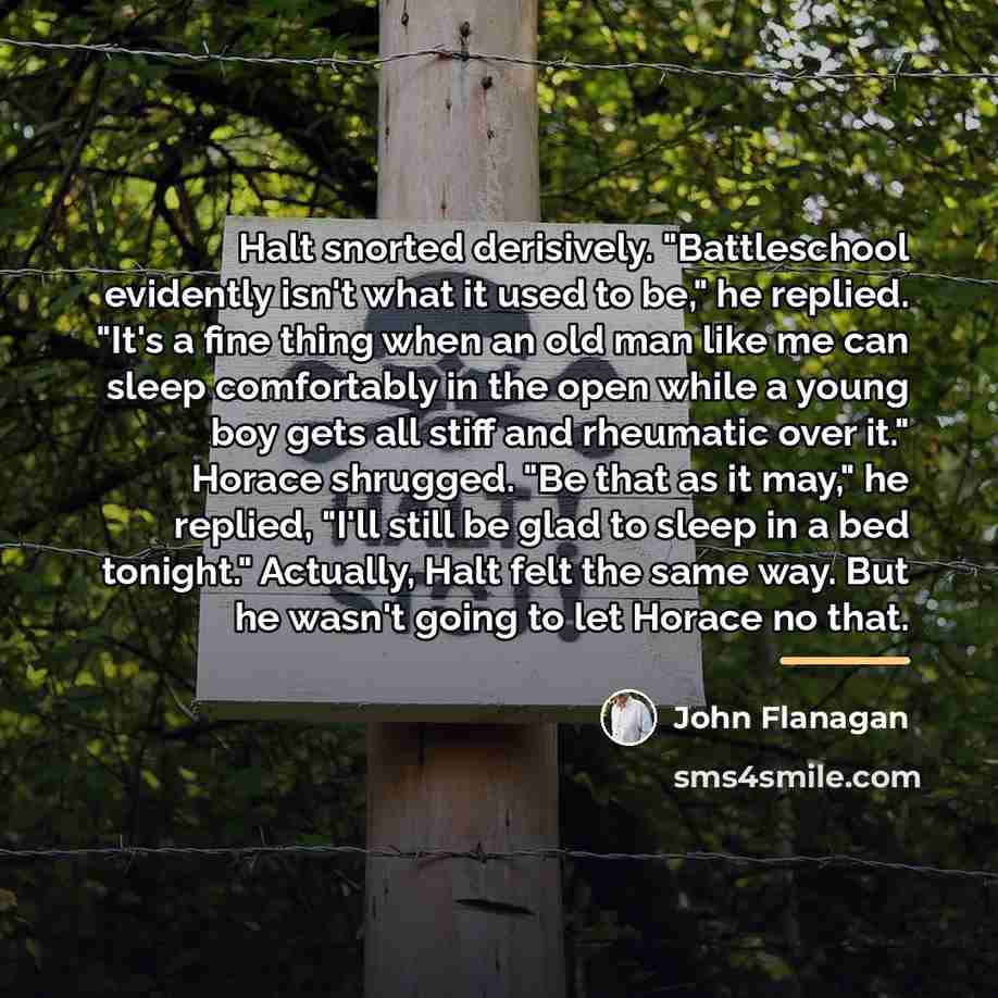 “Halt snorted derisively. "Battleschool evidently isn't what it used to…” quote by John Flanagan