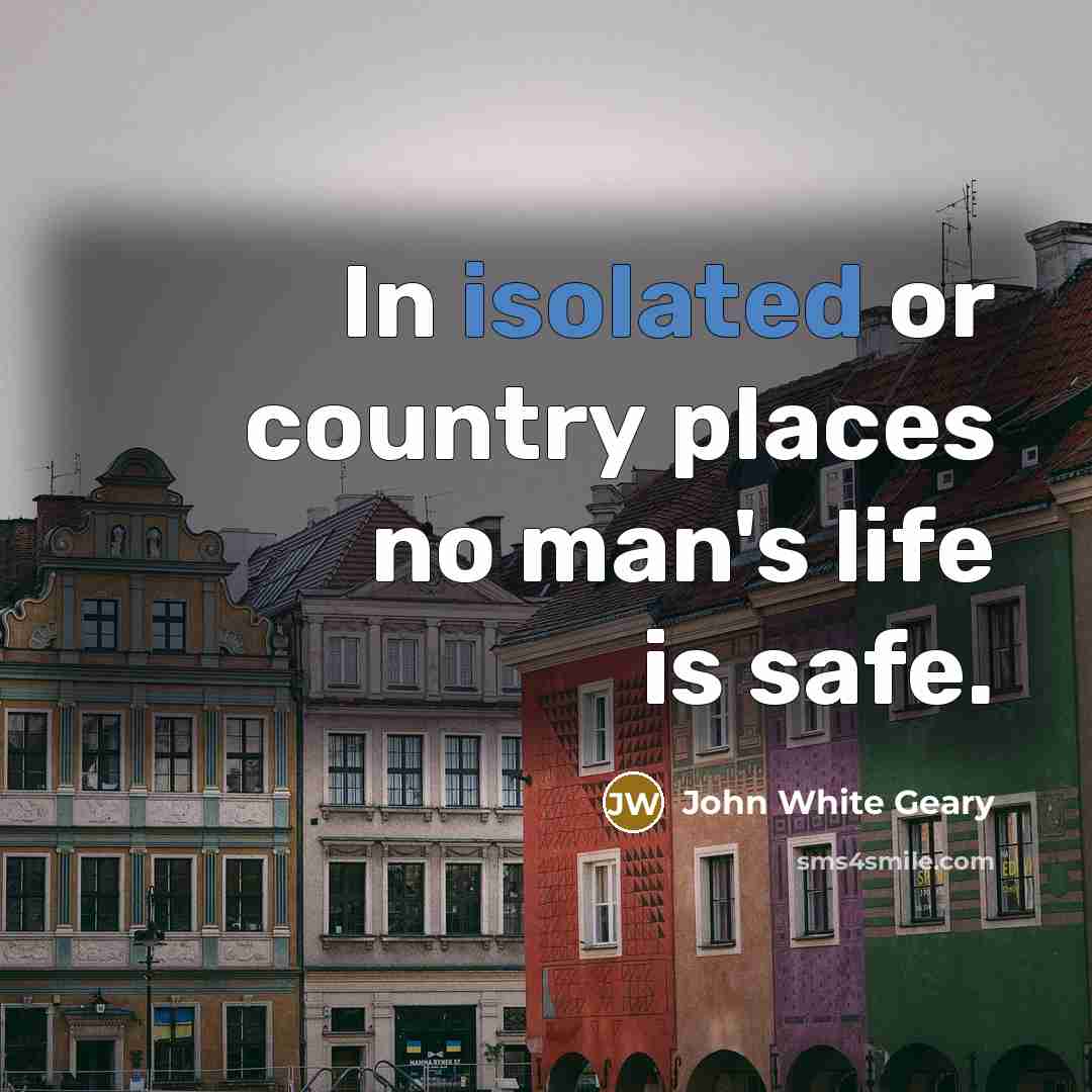 “In isolated or country places no man's life is safe.…” quote by John White Geary