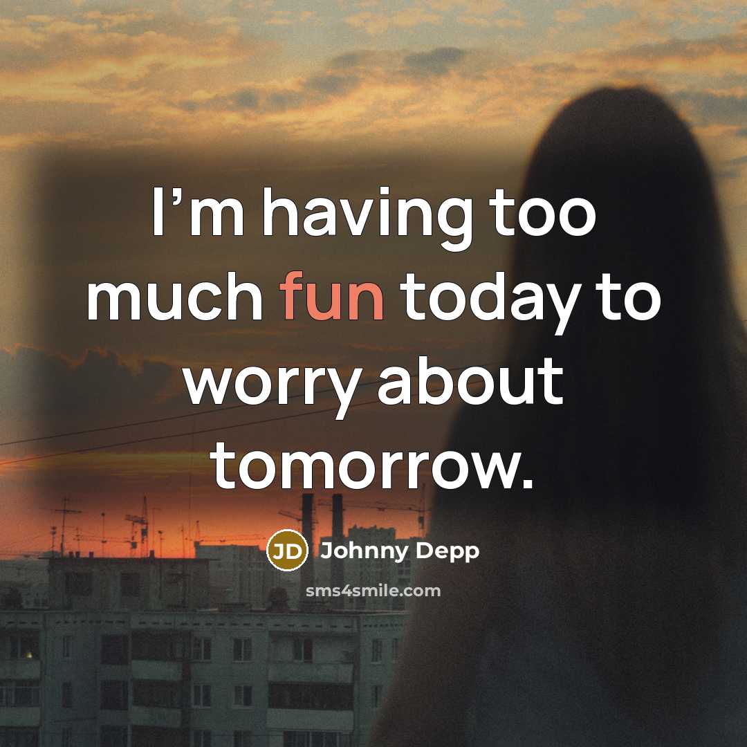 “I'm having too much fun today to worry about tomorrow.…” quote by Johnny Depp
