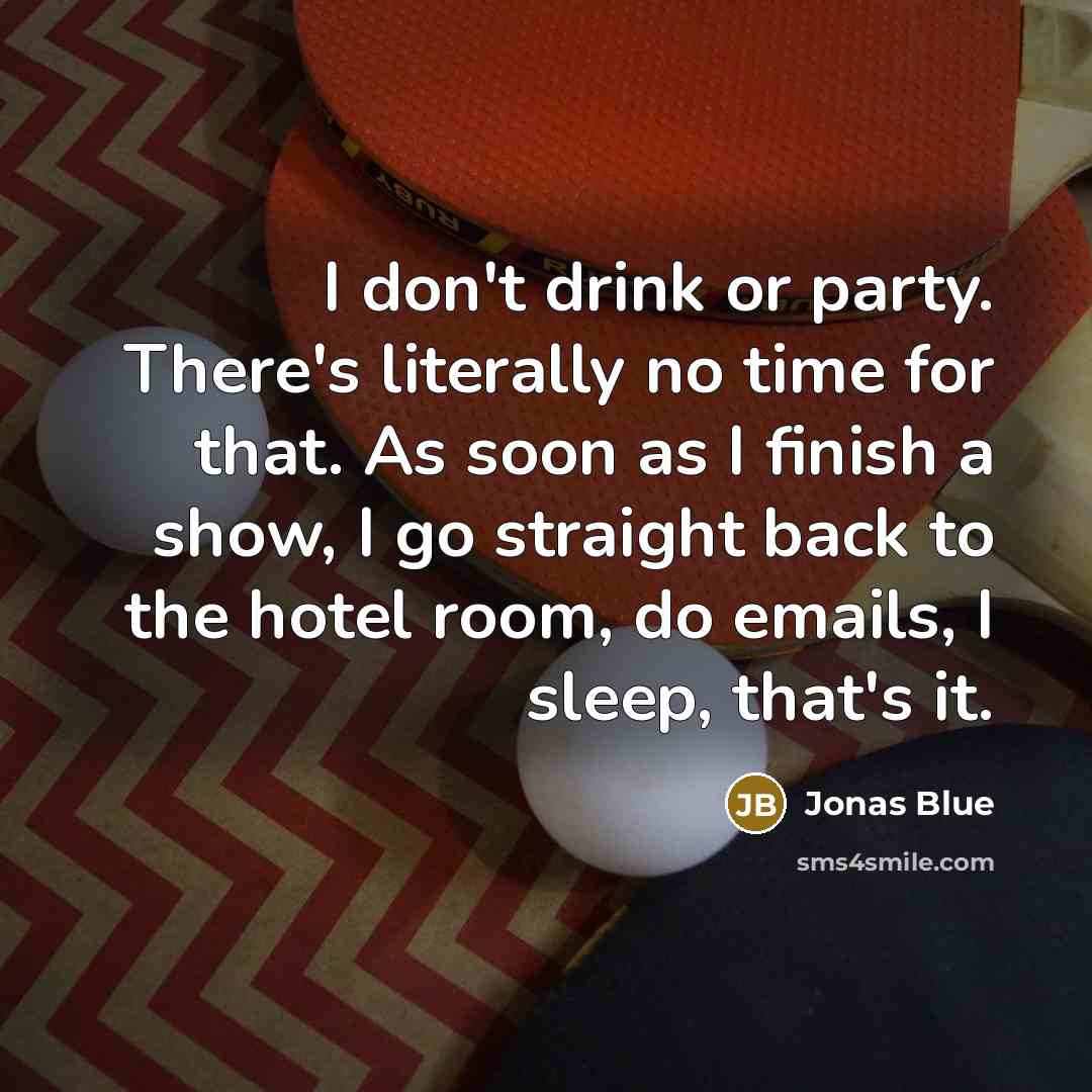 “I don't drink or party. There's literally no time for…” quote by Jonas Blue