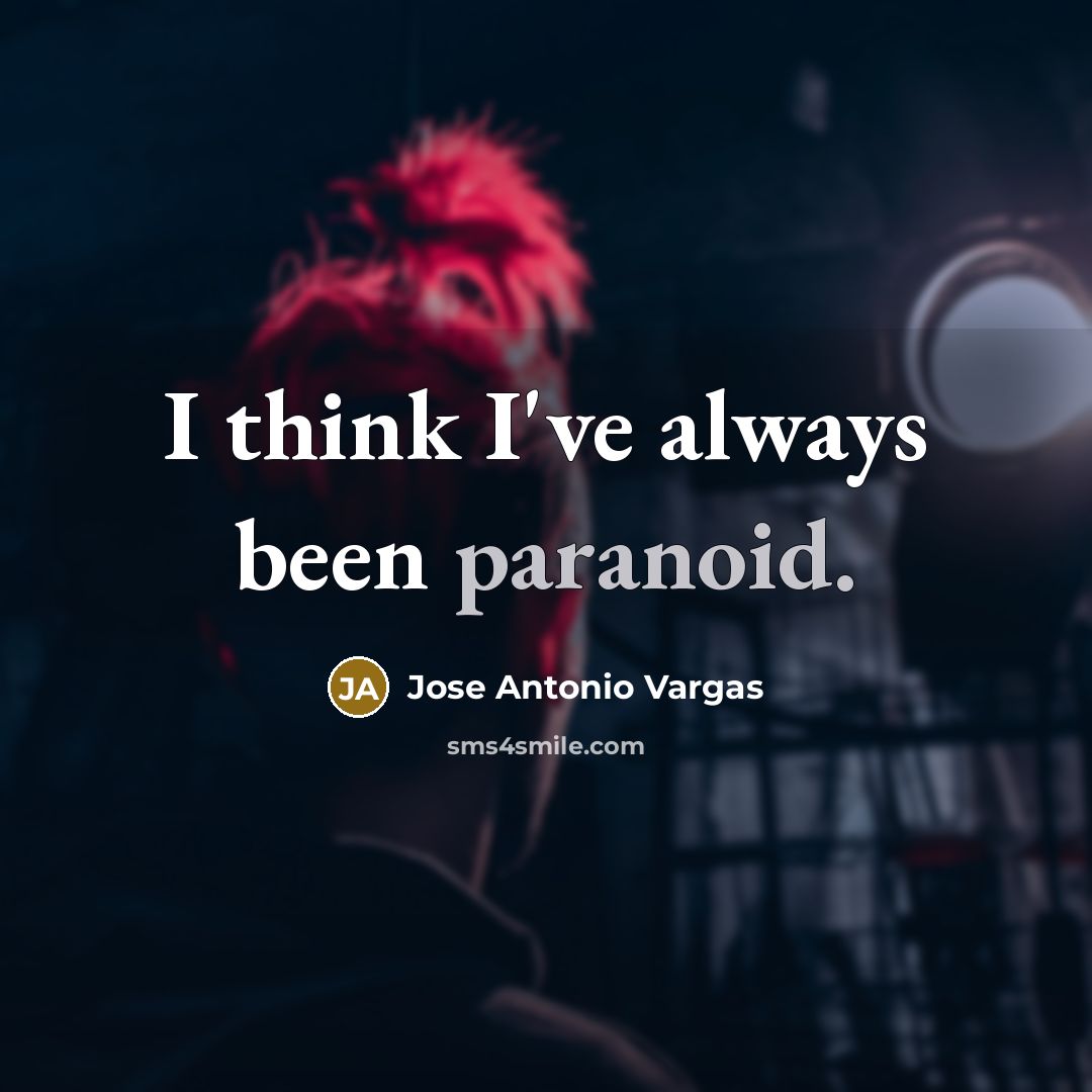 “I think I've always been paranoid.…” quote by Jose Antonio Vargas