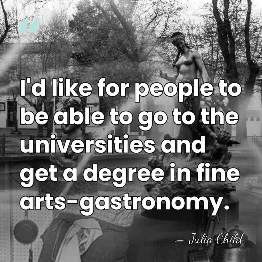I'd like for people to be able to go to the universities&hellip; - Julia Child