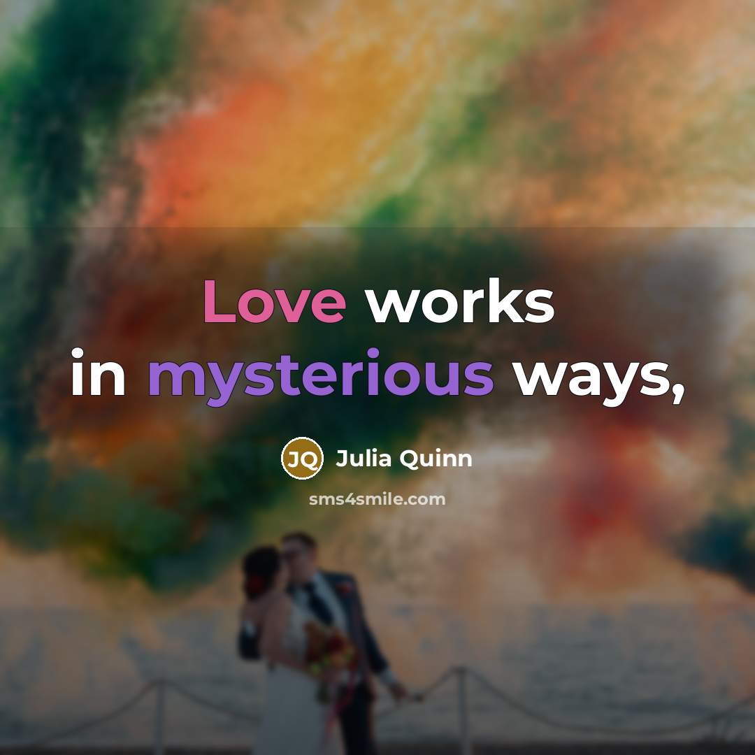 “Love works in mysterious ways,…” quote by Julia Quinn