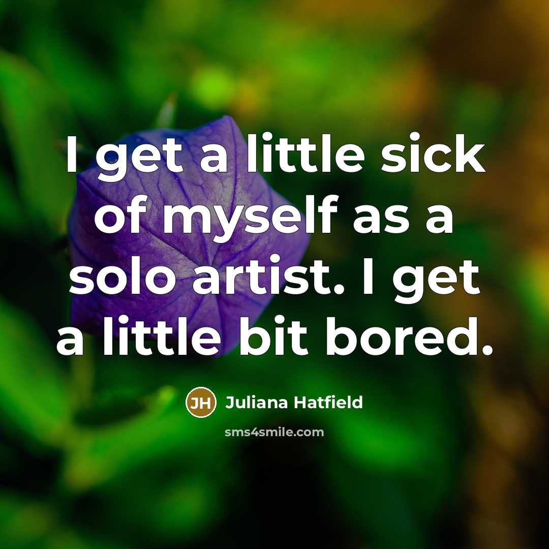 “I get a little sick of myself as a solo…” quote by Juliana Hatfield
