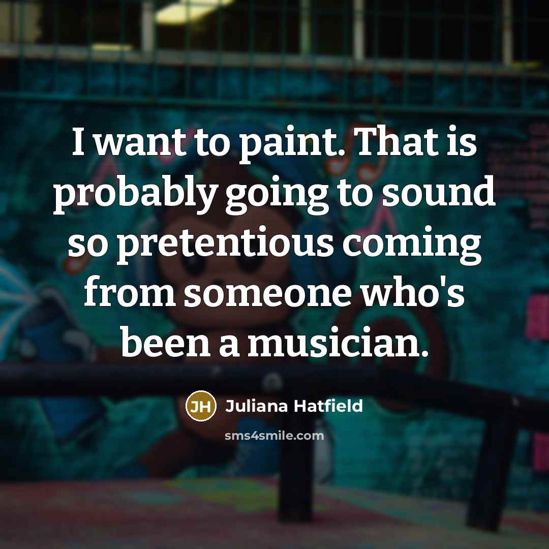 “I want to paint. That is probably going to sound…” quote by Juliana Hatfield