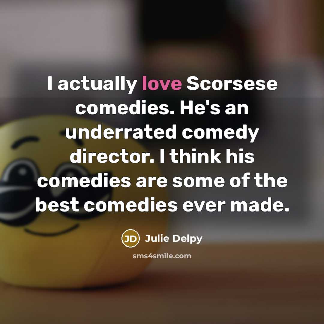 “I actually love Scorsese comedies. He's an underrated comedy director.…” quote by Julie Delpy