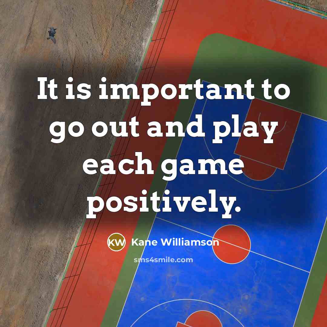 “It is important to go out and play each game…” quote by Kane Williamson