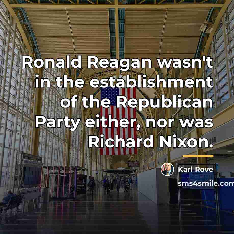 “Ronald Reagan wasn't in the establishment of the Republican Party…” quote by Karl Rove