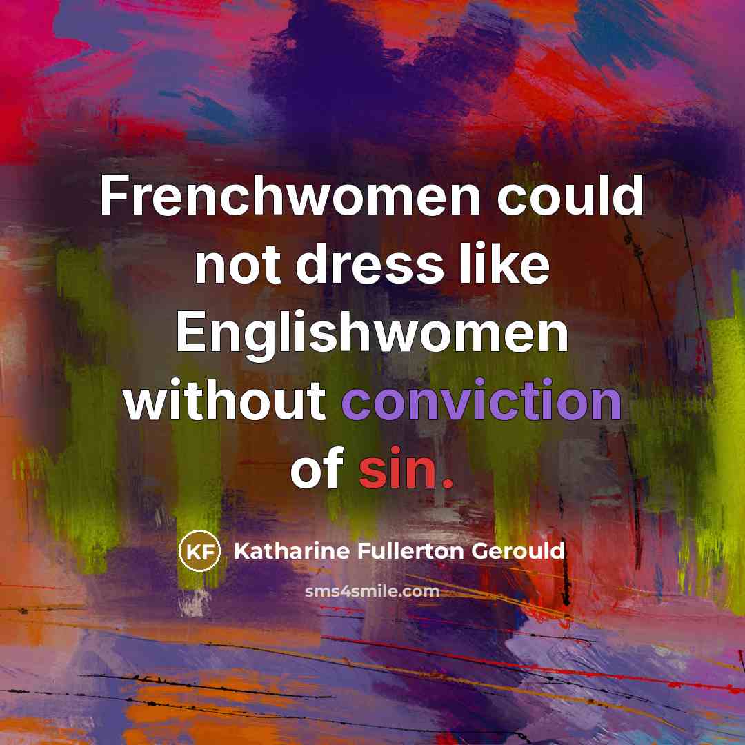 “Frenchwomen could not dress like Englishwomen without conviction of sin.…” quote by Katharine Fullerton Gerould