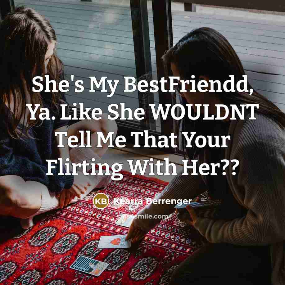 “She's My BestFriendd, Ya. Like She WOULDNT Tell Me That…” quote by Kearra Berrenger