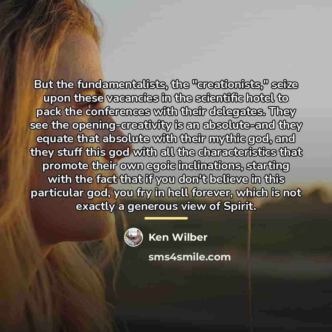 “But the fundamentalists, the "creationists," seize upon these vacancies in…” quote by Ken Wilber
