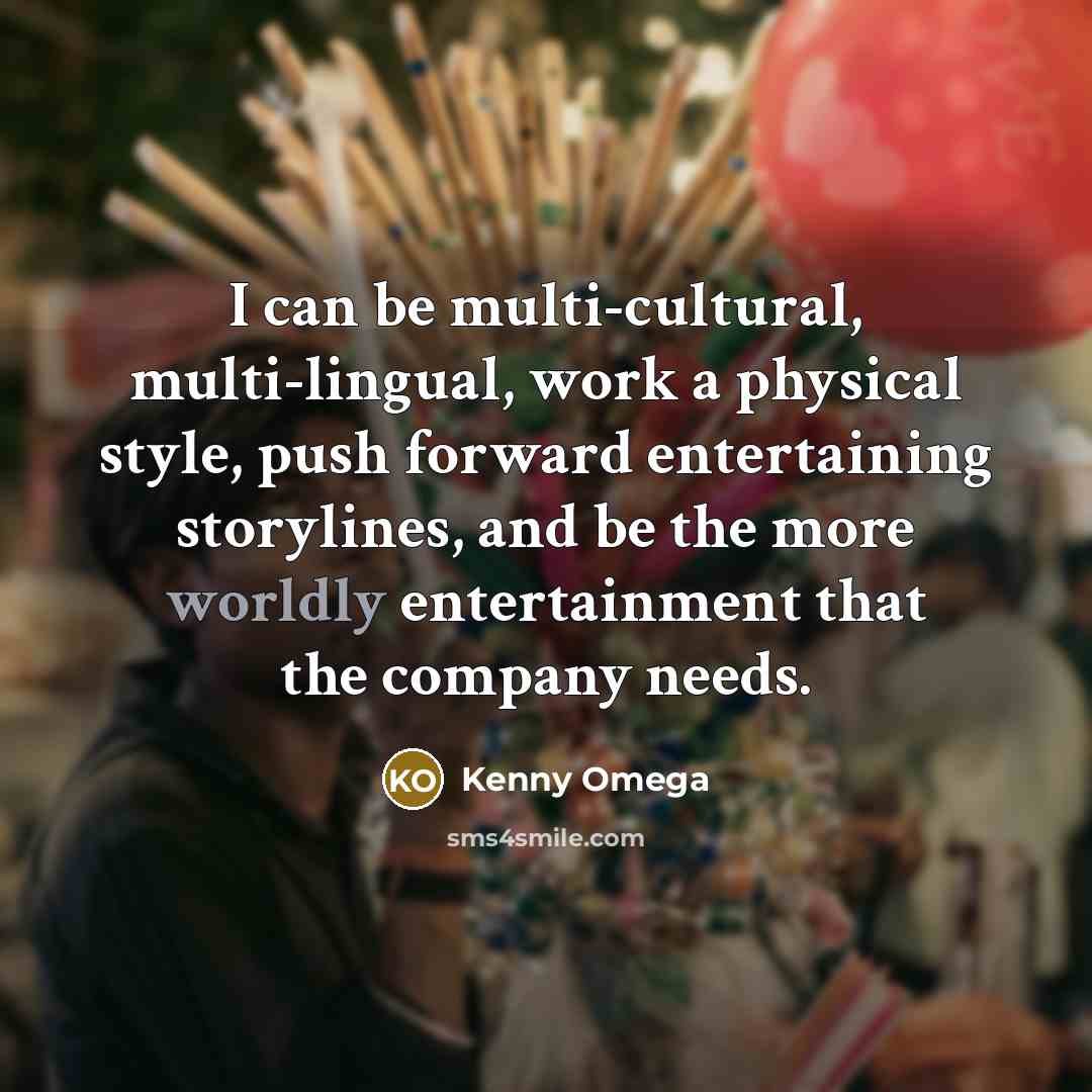 “I can be multi-cultural, multi-lingual, work a physical style, push…” quote by Kenny Omega