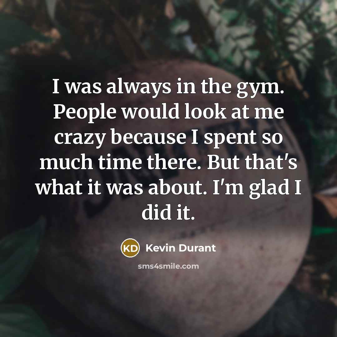 “I was always in the gym. People would look at…” quote by Kevin Durant