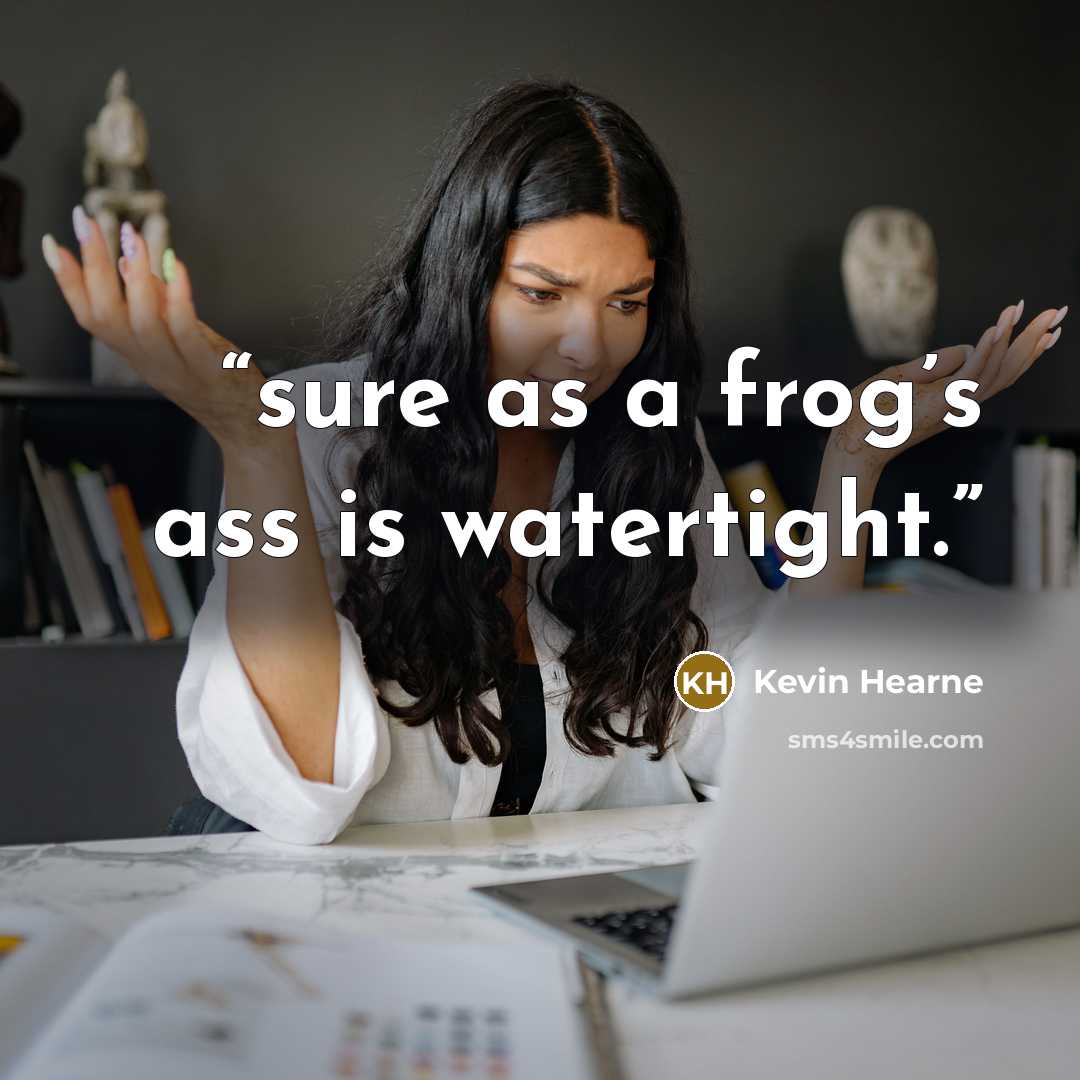 “sure as a frog’s ass is watertight.” quote by Kevin Hearne
