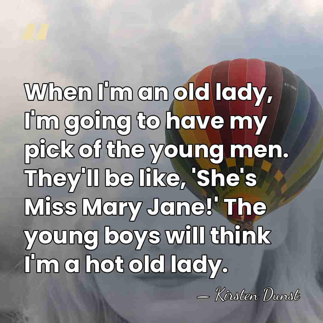 When I'm an old lady, I'm going to have my pick of&hellip; - Kirsten Dunst