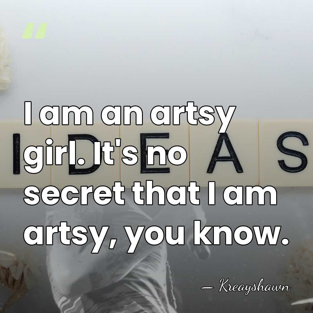 I am an artsy girl. It's no secret that I am artsy,&hellip; - Kreayshawn