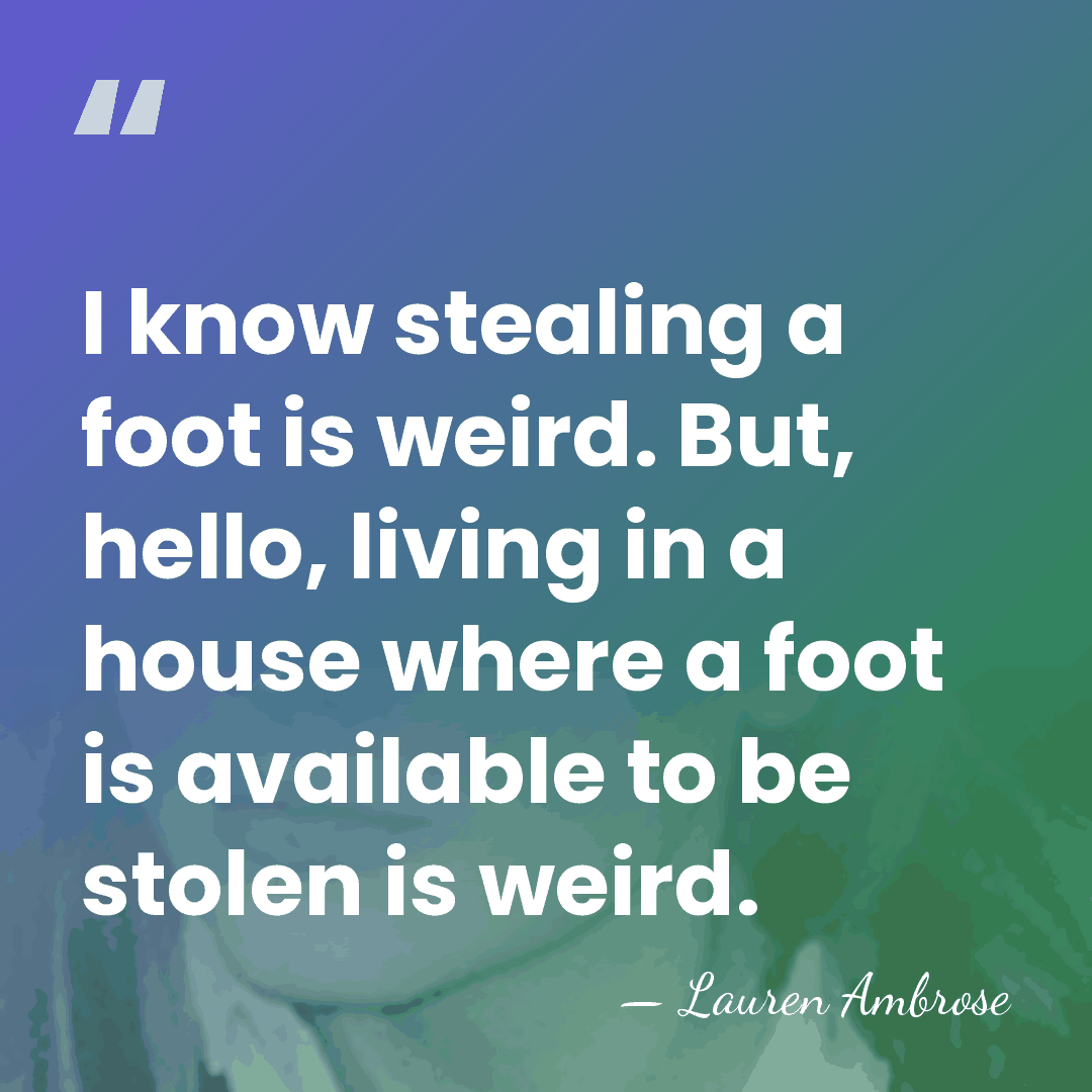 I know stealing a foot is weird. But, hello, living in a&hellip; - Lauren Ambrose