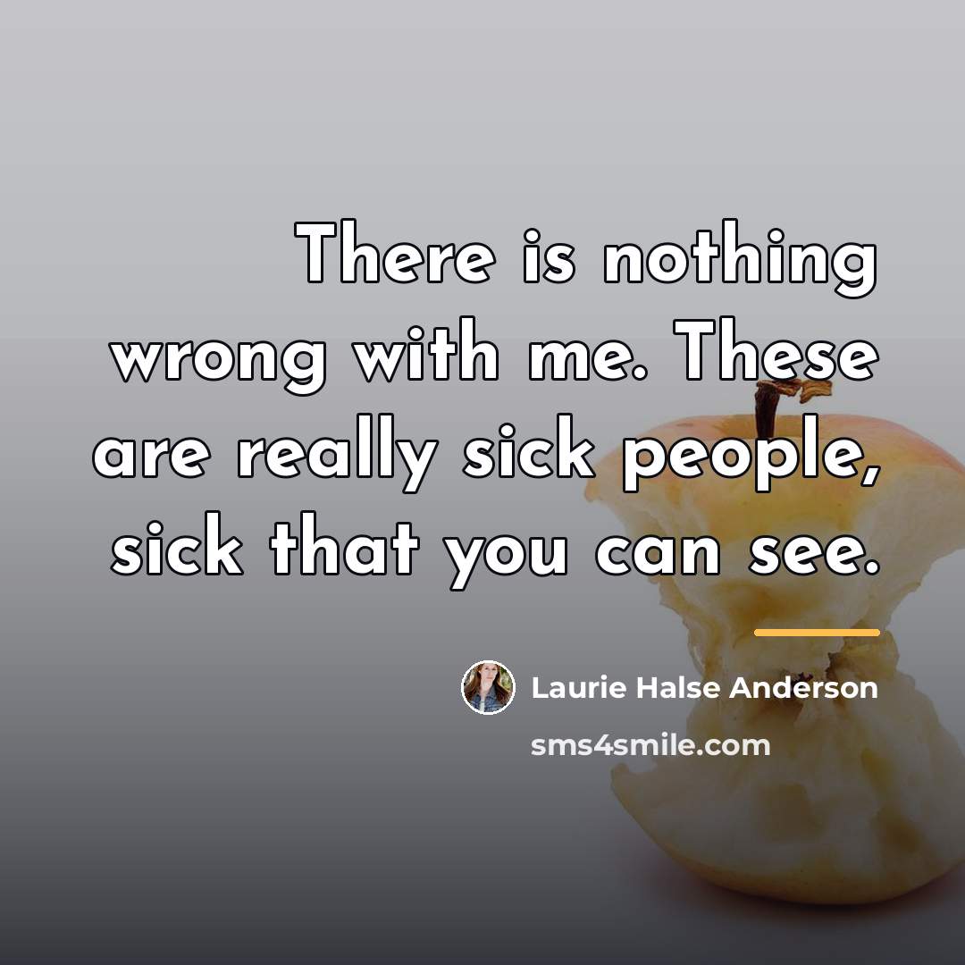 “There is nothing wrong with me. These are really sick…” quote by Laurie Halse Anderson