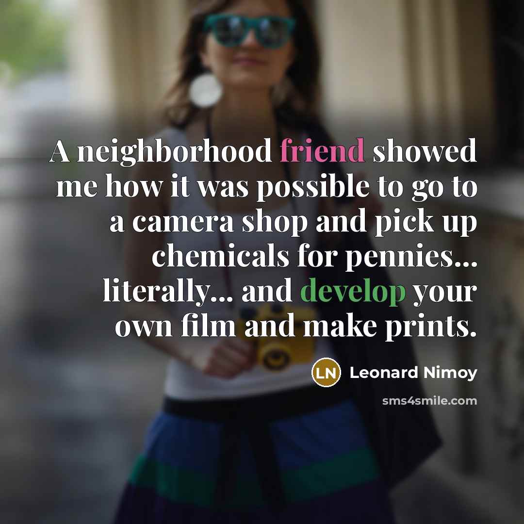 “A neighborhood friend showed me how it was possible to…” quote by Leonard Nimoy