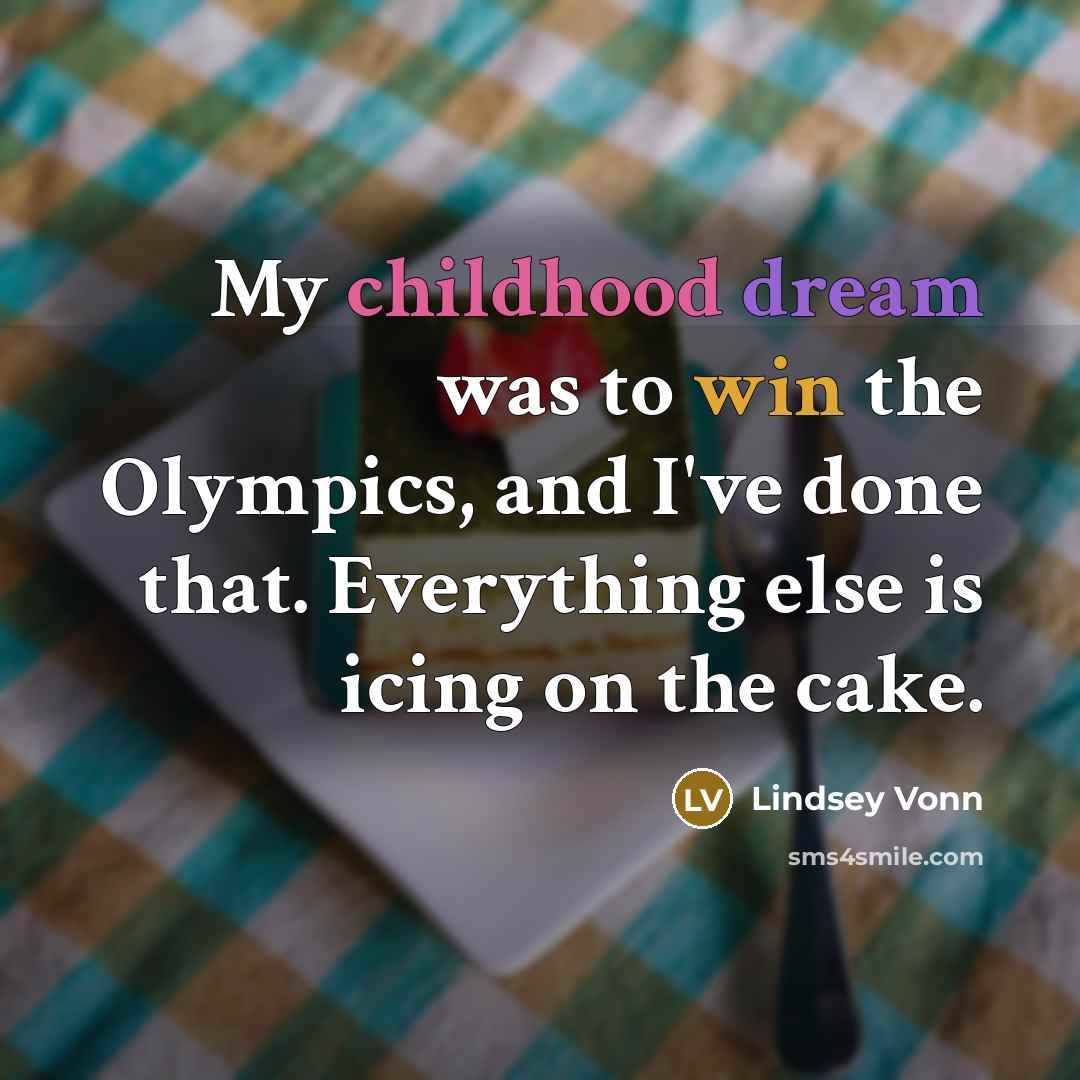 “My childhood dream was to win the Olympics, and I've…” quote by Lindsey Vonn