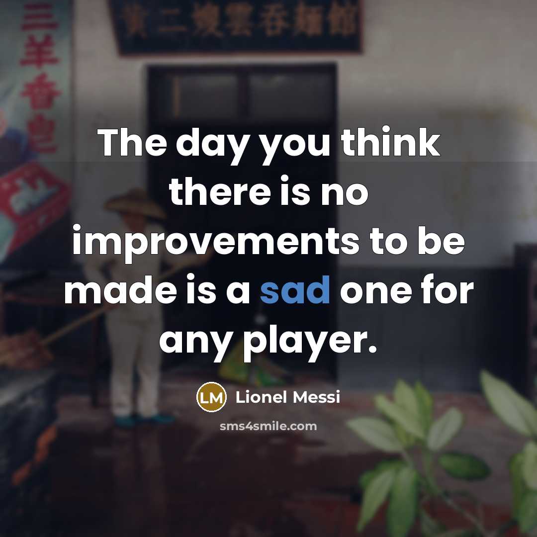 “The day you think there is no improvements to be…” quote by Lionel Messi
