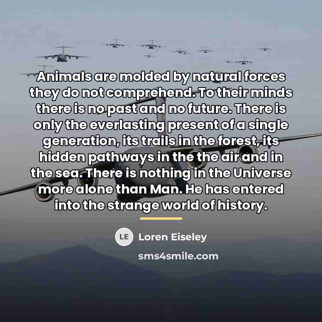 “Animals are molded by natural forces they do not comprehend.…” quote by Loren Eiseley