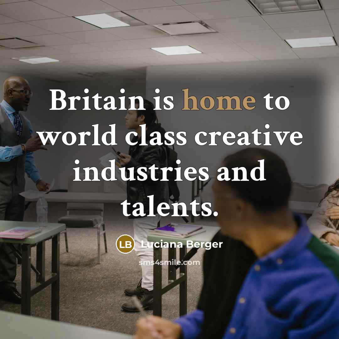 “Britain is home to world class creative industries and talents.…” quote by Luciana Berger