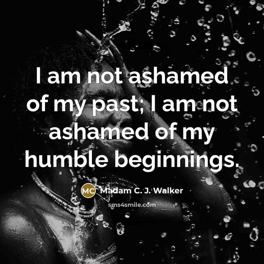 “I am not ashamed of my past; I am not…” quote by Madam C. J. Walker