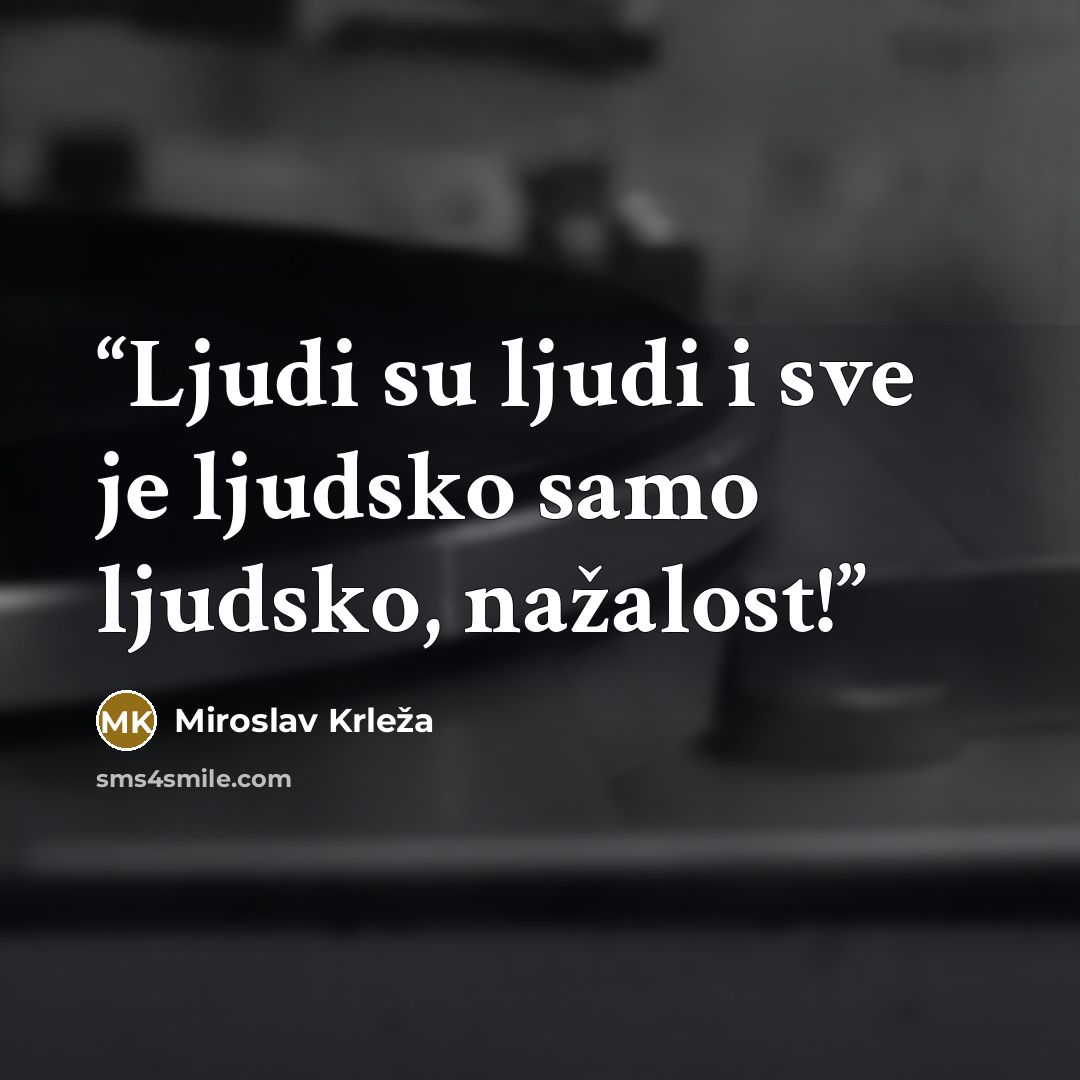 “Ljudi su ljudi i sve je ljudsko samo ljudsko, nažalost!” quote by Miroslav Krleža