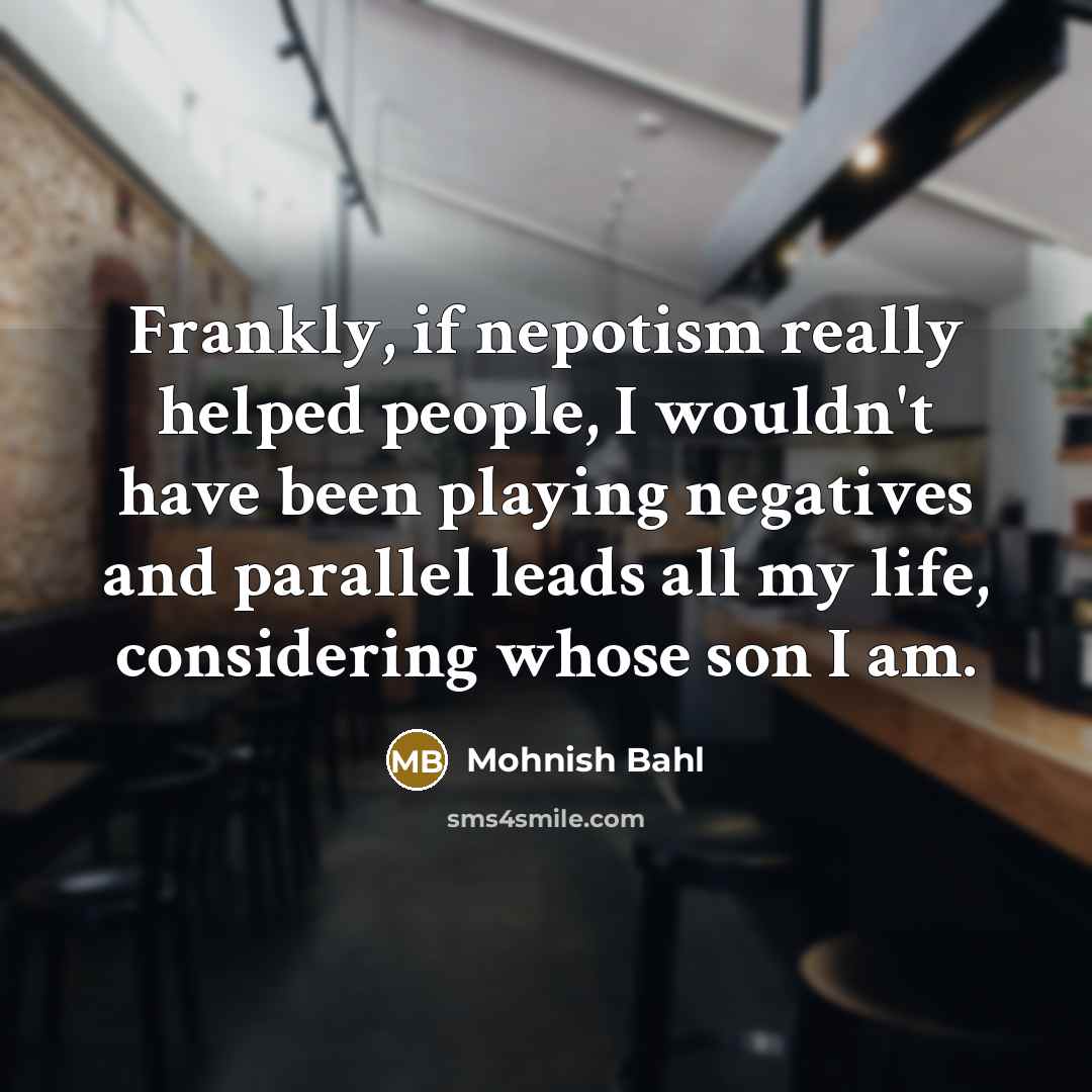 “Frankly, if nepotism really helped people, I wouldn't have been…” quote by Mohnish Bahl
