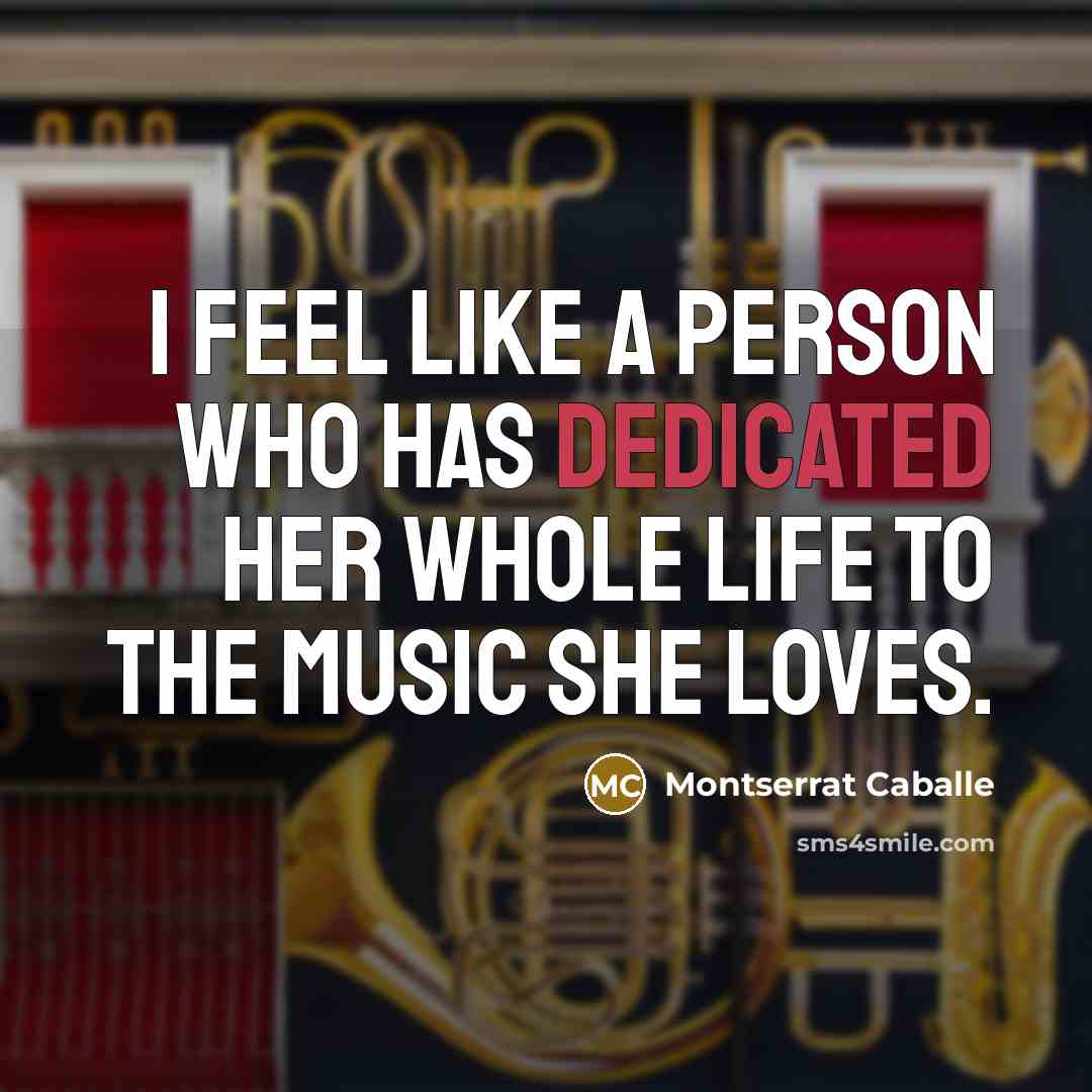 “I feel like a person who has dedicated her whole…” quote by Montserrat Caballe