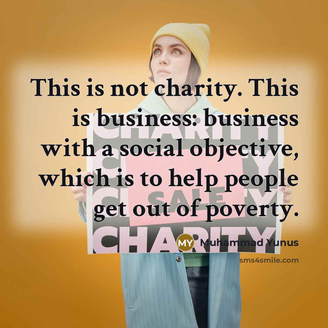 “This is not charity. This is business: business with a…” quote by Muhammad Yunus