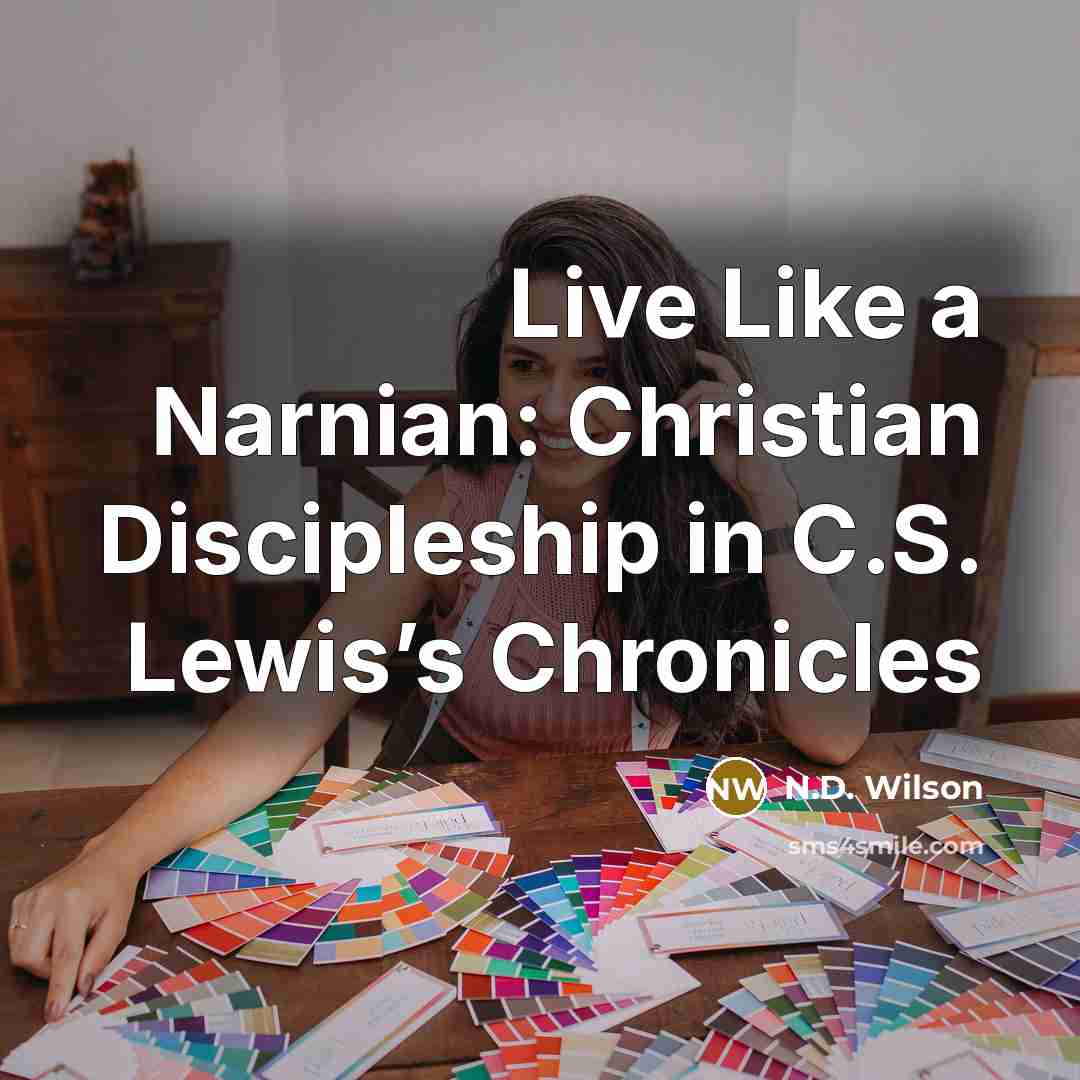 “Live Like a Narnian: Christian Discipleship in C.S. Lewis’s Chronicles…” quote by N.D. Wilson