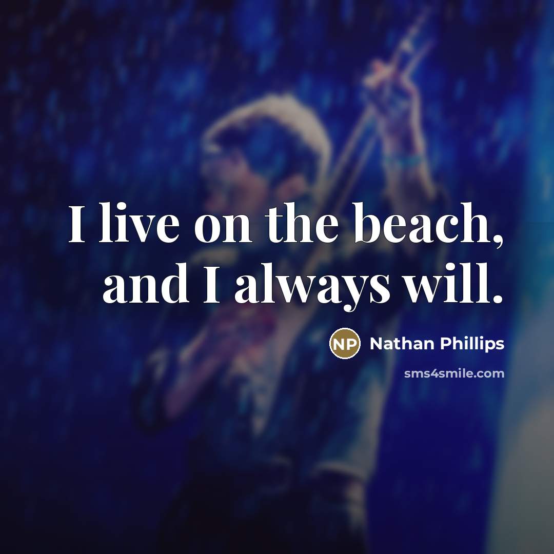 “I live on the beach, and I always will.…” quote by Nathan Phillips