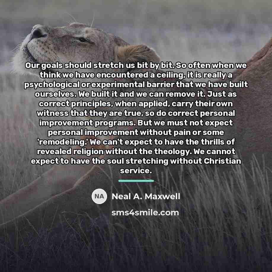 “Our goals should stretch us bit by bit. So often…” quote by Neal A. Maxwell